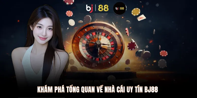 Khám phá tổng quan về nhà cái uy tín BJ88